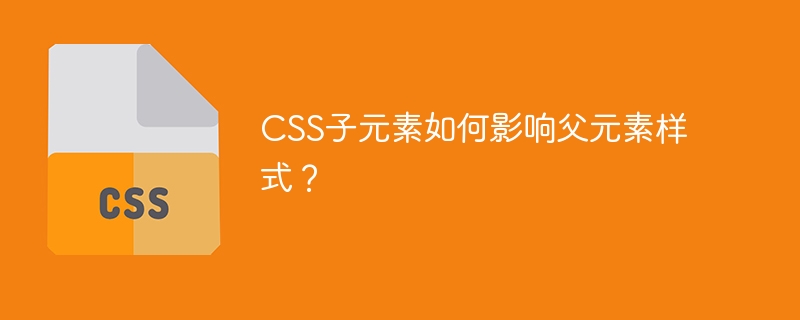 CSS子元素如何影响父元素样式？