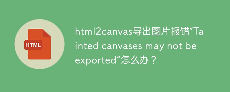 HTML2Canvas导出图片报错解决方法