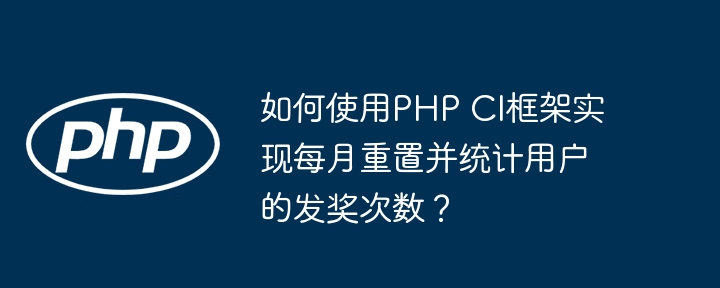 PHPCI框架：月度用户发奖统计重置