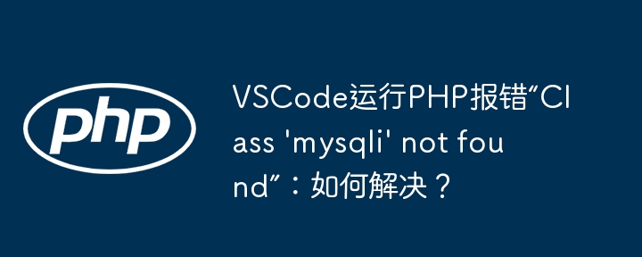 VSCodePHP报错“mysqli”未找到：解决方法