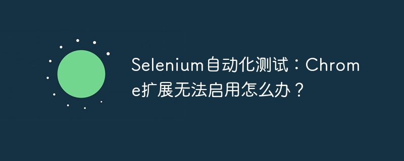 SeleniumChrome扩展启用失败？