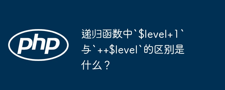 递归函数：`level+1`和`++level`有啥区别？