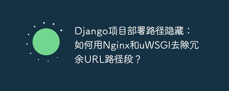 Django项目部署：隐藏冗余URL路径