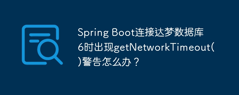 SpringBoot连达梦数据库超时警告解决
