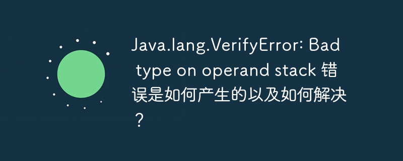 JavaVerifyError错误排查及解决方案