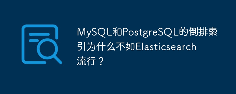 MySQL/PostgreSQL倒排索引为何逊色于Elasticsearch？