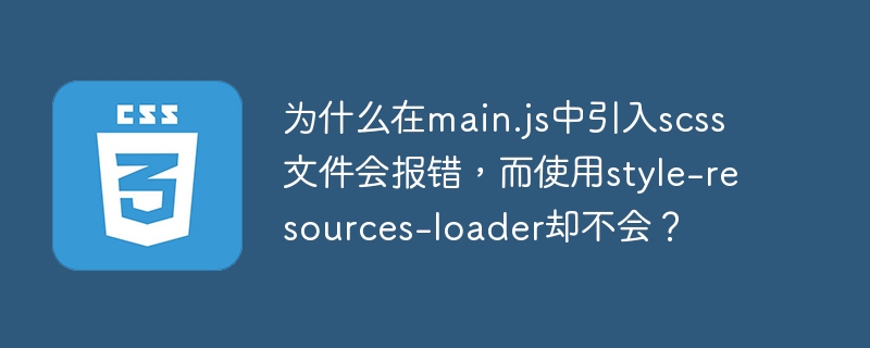 为什么在main.js中引入scss文件会报错,而使用style-resources-loader却不会?