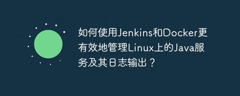 Jenkins+Docker：高效管理LinuxJava服务日志