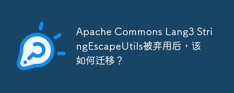 ApacheCommonsLang3StringEscapeUtils迁移指南