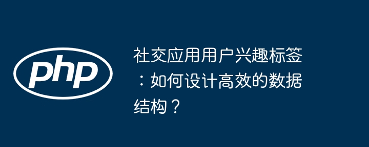 高效社交标签：数据结构设计指南