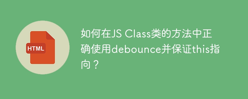 如何在JS Class类的方法中正确使用debounce并保证this指向?