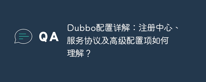Dubbo配置完全解读：注册中心、协议及高级配置