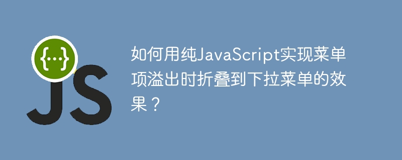 如何用纯JavaScript实现菜单项溢出时折叠到下拉菜单的效果？