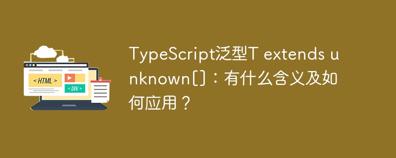 TypeScript泛型Textendsunknown[]详解