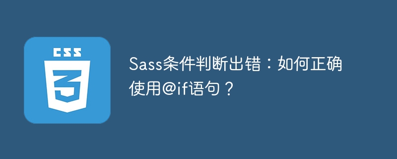 Sass条件判断出错:如何正确使用@if语句?