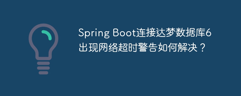 SpringBoot连达梦数据库超时解决方法