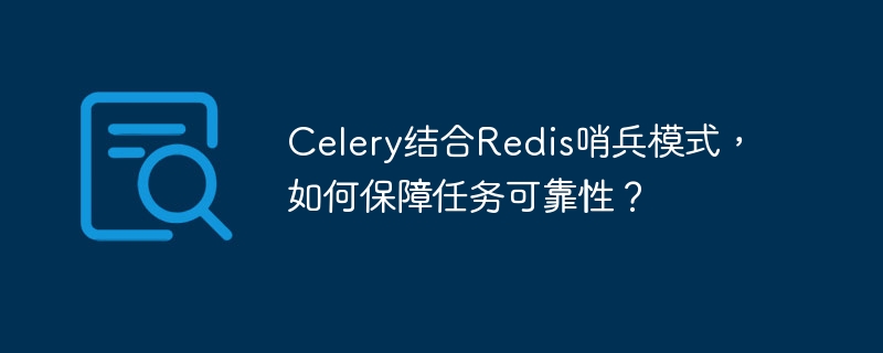 Celery结合Redis哨兵模式，如何保障任务可靠性？
