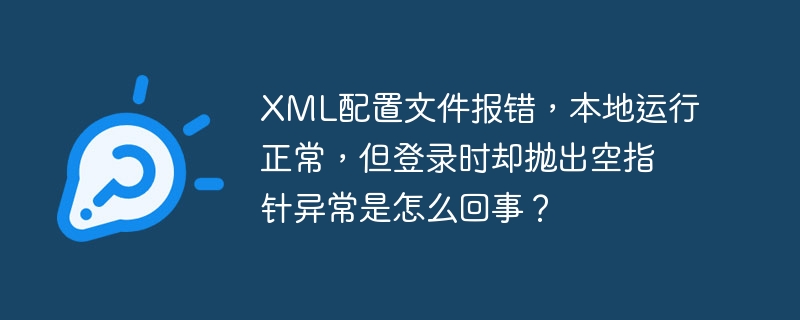 XML配置文件：本地运行OK，登录却空指针异常？