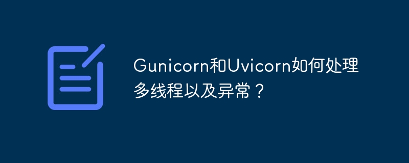 Gunicorn/Uvicorn多线程与异常处理