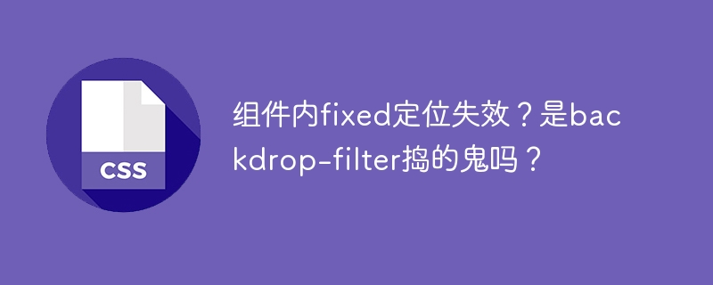 CSSfixed定位失效？backdrop-filter惹的祸？