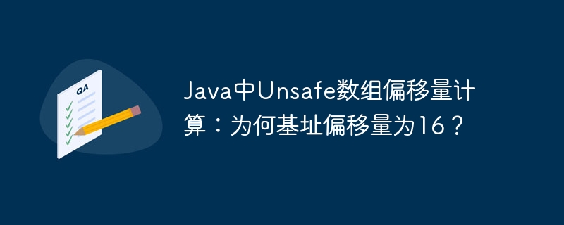 JavaUnsafe数组偏移：16字节基址之谜