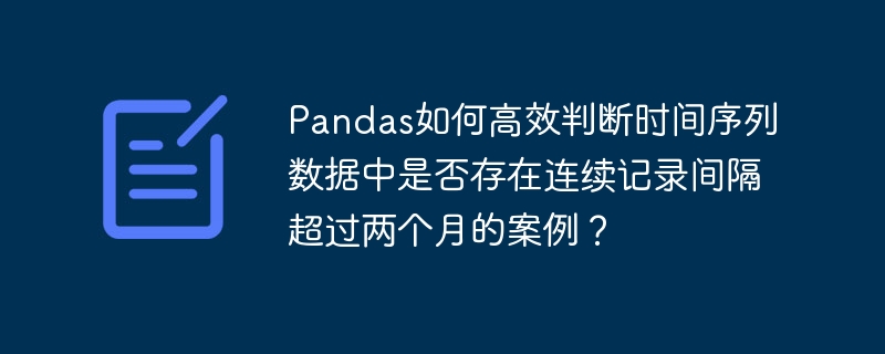 Pandas判连续记录间隔超两月