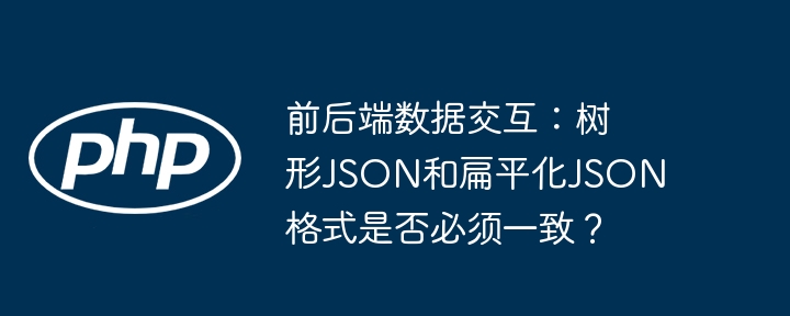 前后端JSON数据交互：格式必须一致吗？