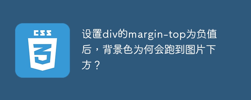 设置div的margin-top为负值后，背景色为何会跑到图片下方？