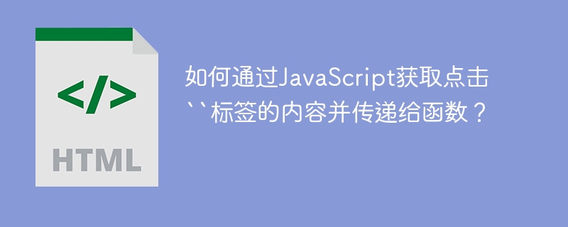 如何通过JavaScript获取点击``标签的内容并传递给函数?
