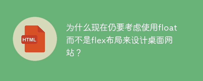 为什么现在仍要考虑使用float而不是flex布局来设计桌面网站?