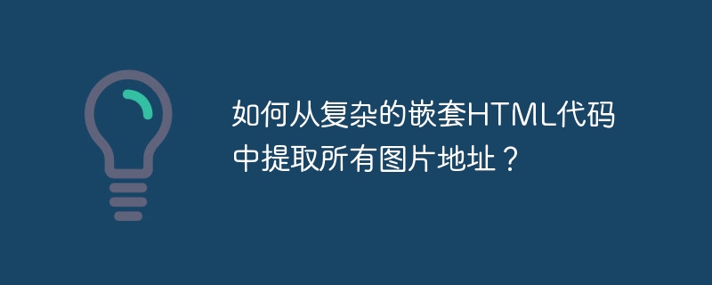如何从复杂的嵌套HTML代码中提取所有图片地址？