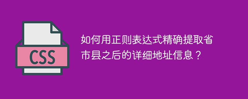 如何用正则表达式精确提取省市县之后的详细地址信息？
