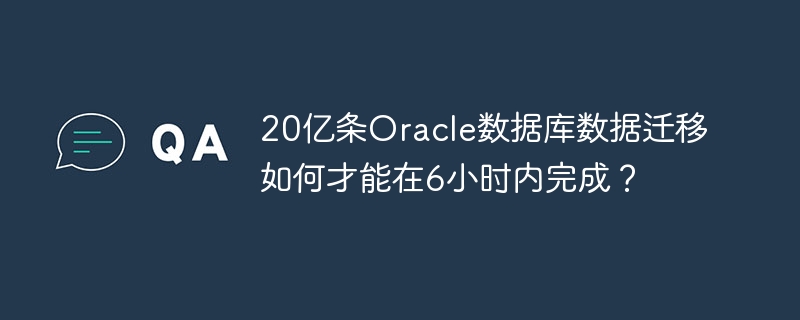20亿Oracle数据，6小时闪电迁移！秘诀大公开！