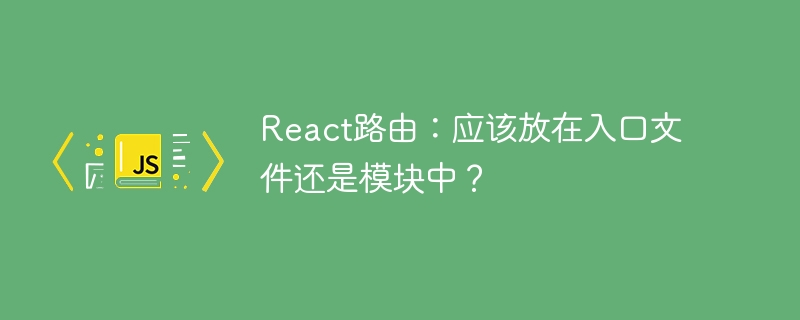 React路由最佳实践：入口文件or模块？