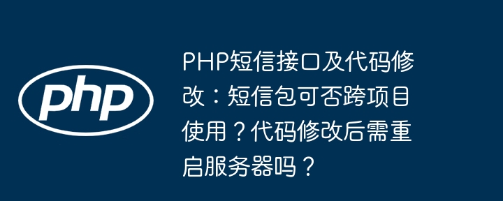 PHP短信接口代码修改详解：短信包跨项目用？重启服务器吗？