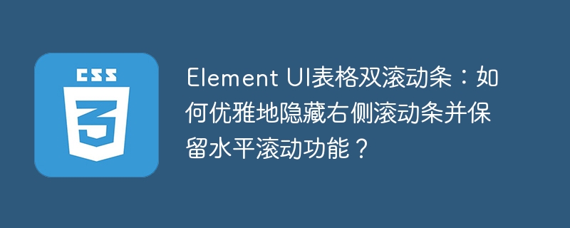 ElementUI表格双滚动条？教你优雅隐藏右侧滚动条！