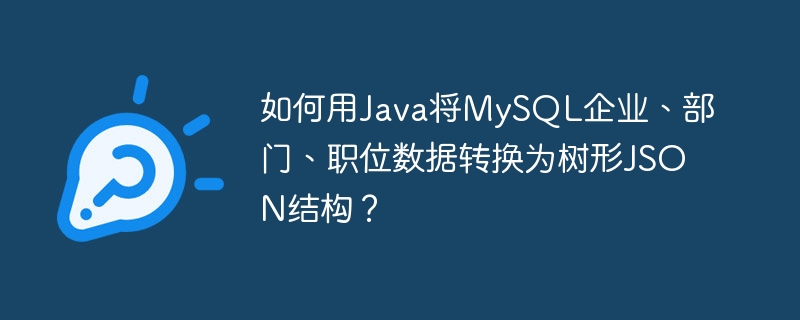 JavaMySQL树形JSON转换：企业、部门、职位数据结构详解
