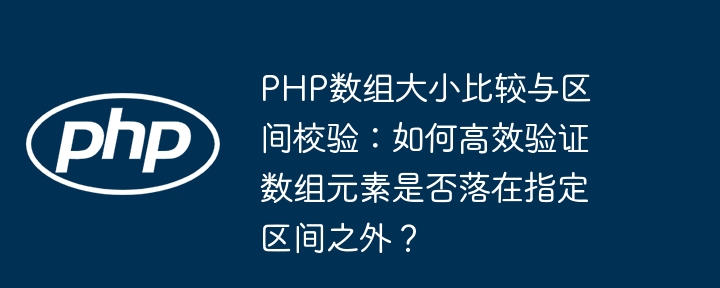 PHP数组大小比较与区间校验:如何高效验证数组元素是否落在指定区间之外?
