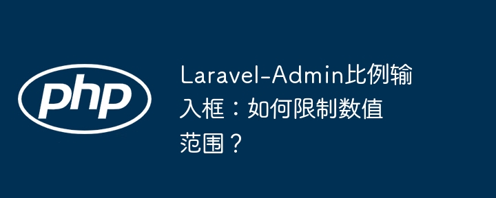 Laravel-Admin比例输入框：如何限制数值范围？