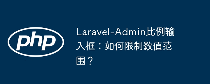 Laravel-Admin数值范围限制：比例输入框技巧详解
