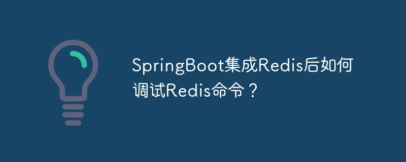 SpringBootRedis调试技巧：命令行玩转缓存
