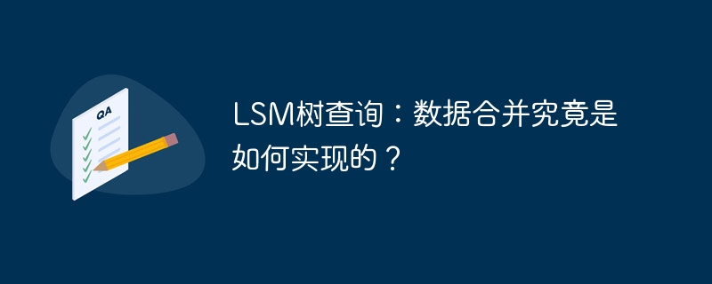 LSM树查询：数据合并究竟是如何实现的？