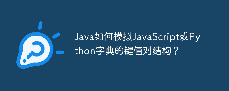 Java如何优雅实现JS/Python字典？键值对操作指南