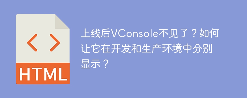 VConsole不见了？开发/生产环境显示切换终极指南