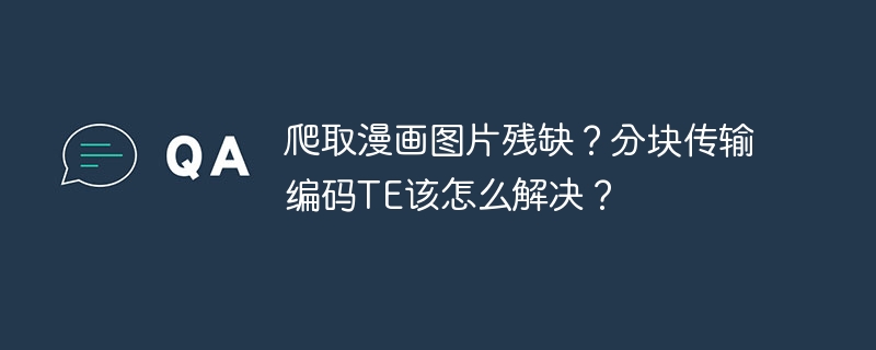 爬取漫画图片残缺？TE分块传输编码解决方案