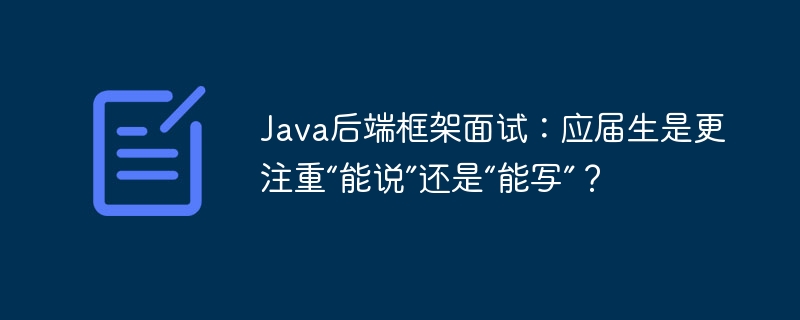 Java后端框架面试：应届生是更注重“能说”还是“能写”？