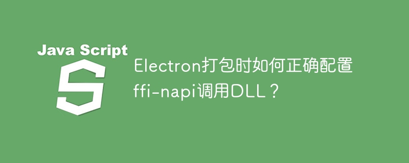 Electron打包ffi-napi调用DLL：完整配置指南