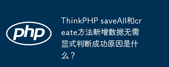ThinkPHP saveAll和create方法新增数据无需显式判断成功原因是什么?