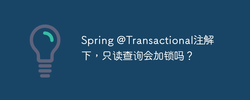 Spring @Transactional注解下，只读查询会加锁吗？