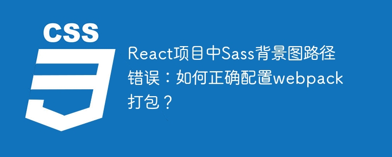 React项目Sass背景图路径？Webpack打包配置终极指南！